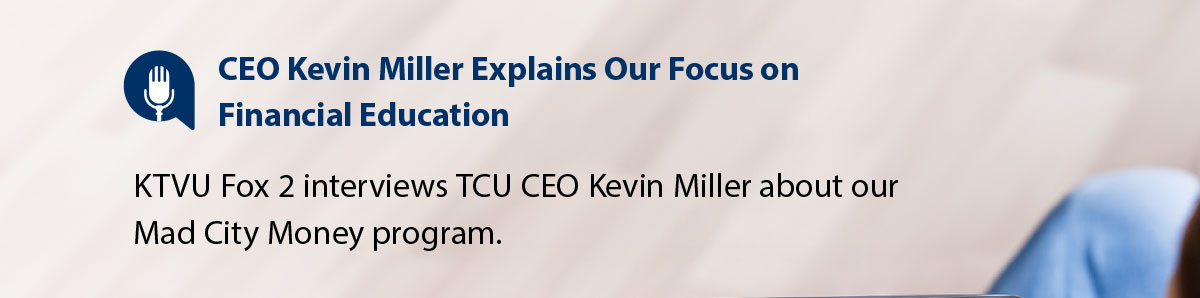 CEO Kevin Miller explains our focus on financial education. Fox channel 2 interviews Kevin Miller about our Mad City Money program.